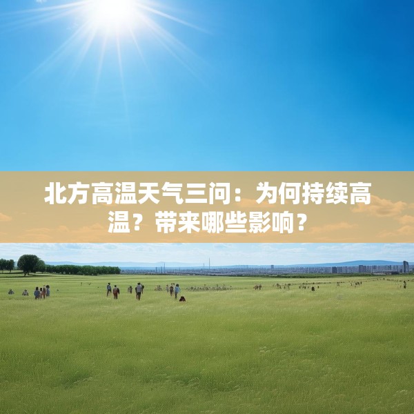 北方高温天气三问：为何持续高温？带来哪些影响？