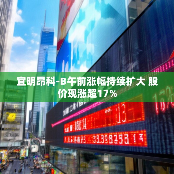 宜明昂科-B午前涨幅持续扩大 股价现涨超17%