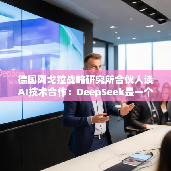 德国阿戈拉战略研究所合伙人谈AI技术合作：DeepSeek是一个可借鉴的成功范例