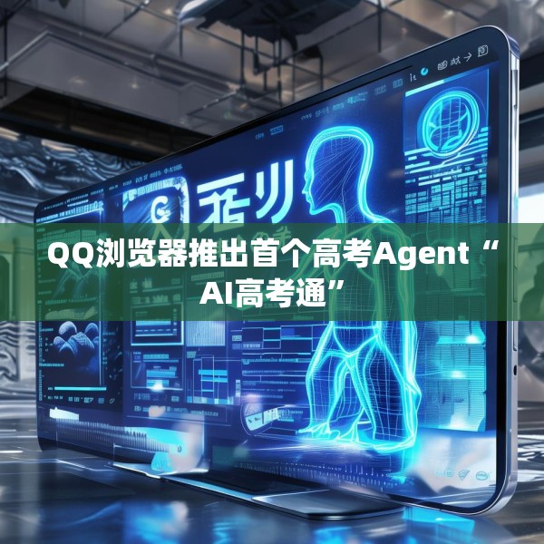 QQ浏览器推出首个高考Agent“AI高考通”