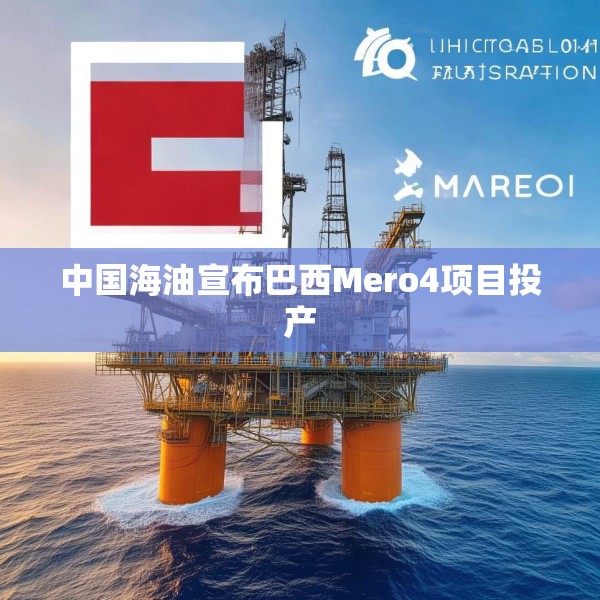 中国海油宣布巴西Mero4项目投产
