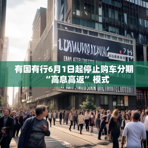 有国有行6月1日起停止购车分期“高息高返”模式