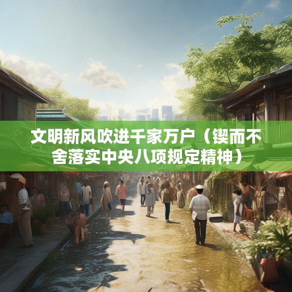 文明新风吹进千家万户（锲而不舍落实中央八项规定精神）