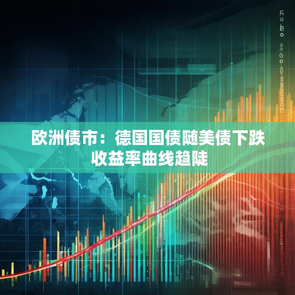 欧洲债市：德国国债随美债下跌 收益率曲线趋陡