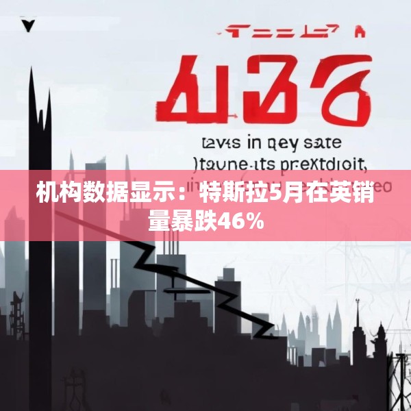 机构数据显示：特斯拉5月在英销量暴跌46%