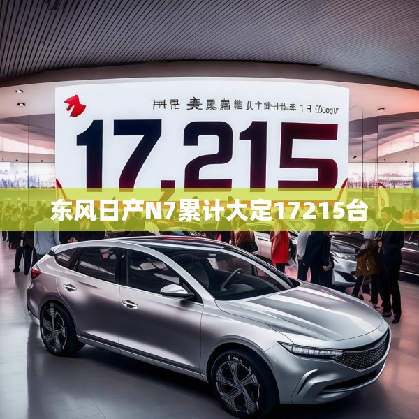 东风日产N7累计大定17215台