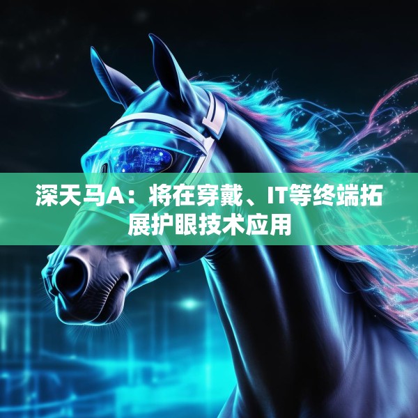 深天马A：将在穿戴、IT等终端拓展护眼技术应用