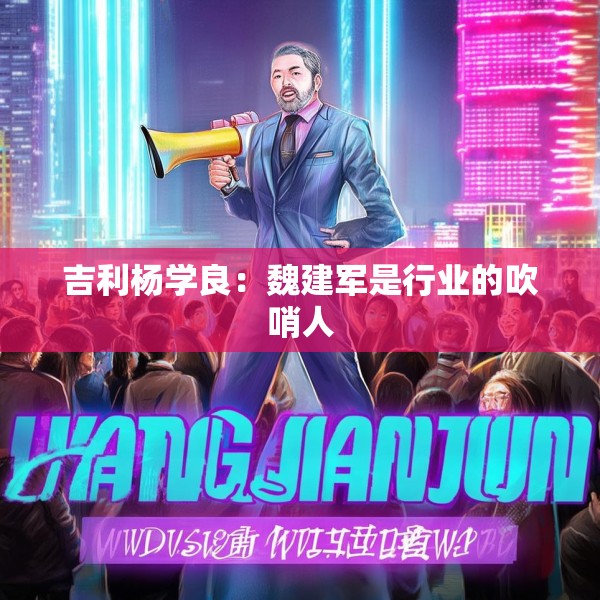 吉利杨学良：魏建军是行业的吹哨人