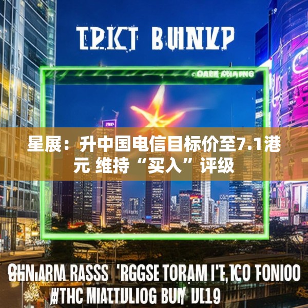 星展：升中国电信目标价至7.1港元 维持“买入”评级