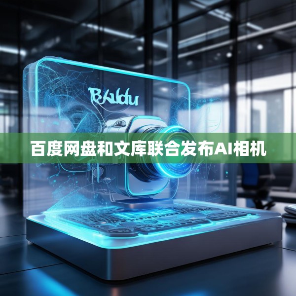 百度网盘和文库联合发布AI相机