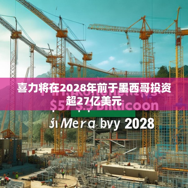喜力将在2028年前于墨西哥投资超27亿美元