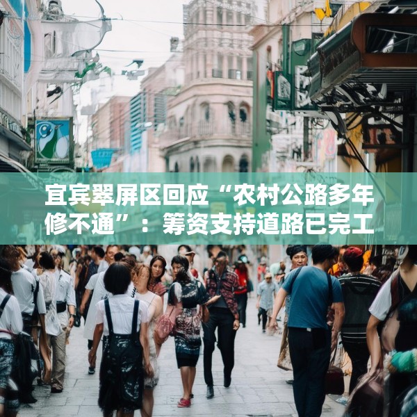 宜宾翠屏区回应“农村公路多年修不通”：筹资支持道路已完工，对筹资使用情况正核查