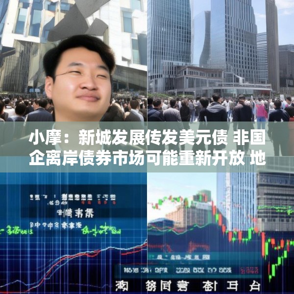 小摩：新城发展传发美元债 非国企离岸债券市场可能重新开放 地产股首选华润置地