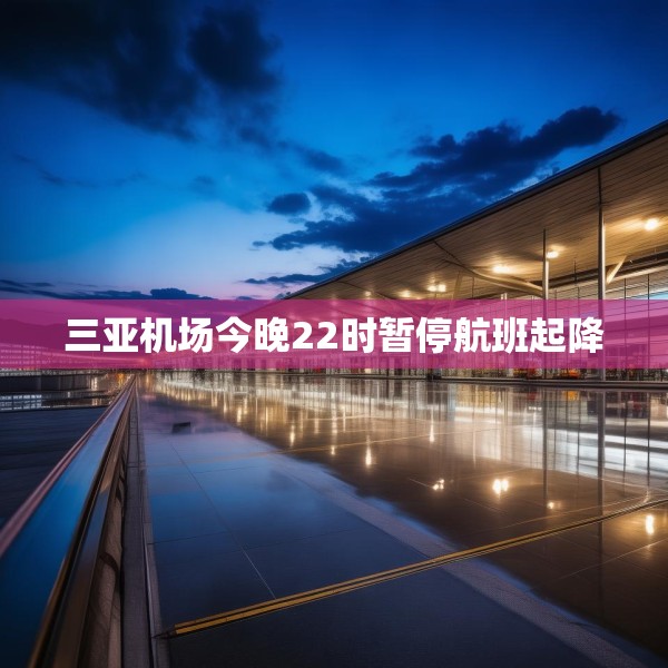 三亚机场今晚22时暂停航班起降